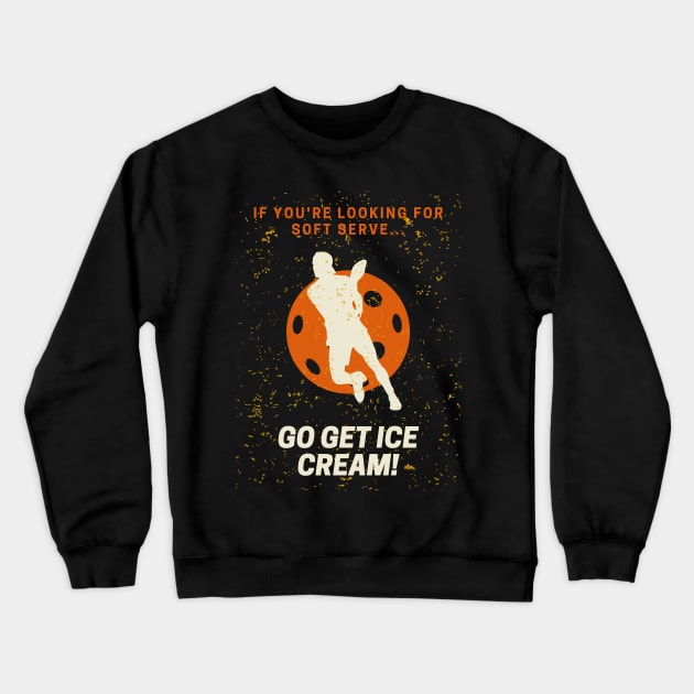 If you're looking for soft serve, go get ice cream Pickleball Crewneck Sweatshirt by NostalgiaUltra